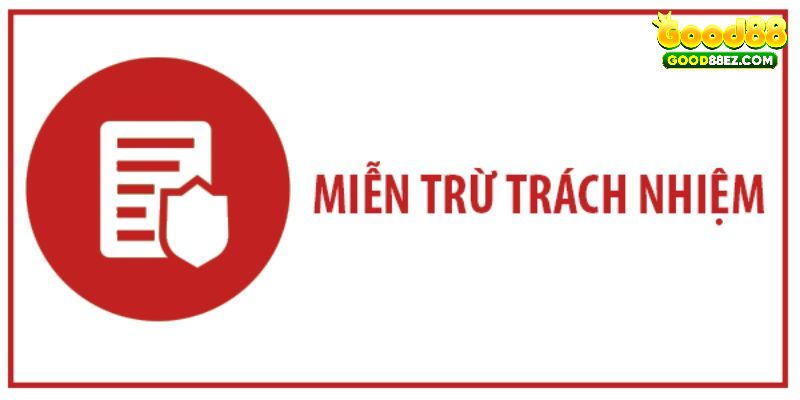 Mục đích ra đời chính sách miễn trừ trách nhiệm GOOD88