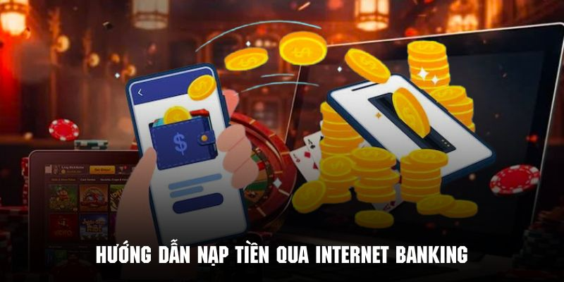 Các bước nạp tiền thông qua Internet Banking nhanh chóng